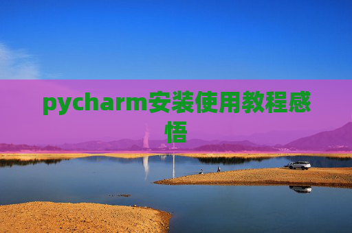 pycharm安装使用教程感悟